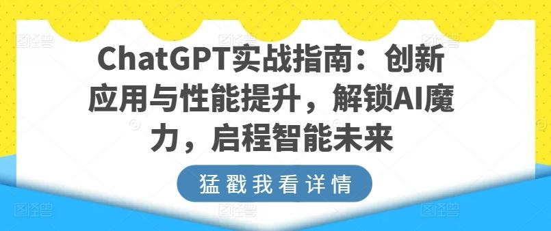 ChatGPT实战指南：创新应用与性能提升，解锁AI魔力，启程智能未来 - 创享网-创享网