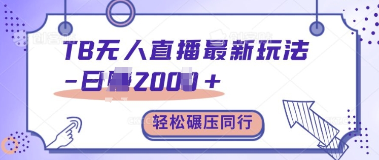 TB无人直播最新玩法轻松日入2k+，碾压同行，保姆级教学【揭秘】 - 创享网-创享网
