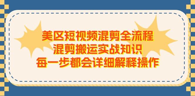 美区短视频混剪全流程，混剪搬运实战知识，每一步都会详细解释操作 - 创享网-创享网