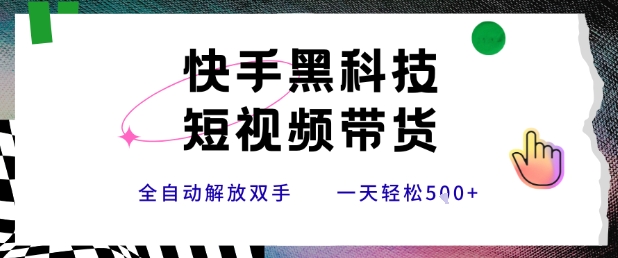 快手黑科技短视频带货，条条原创无脑搬运，新手小白轻松一天5张+【揭秘】 - 创享网-创享网