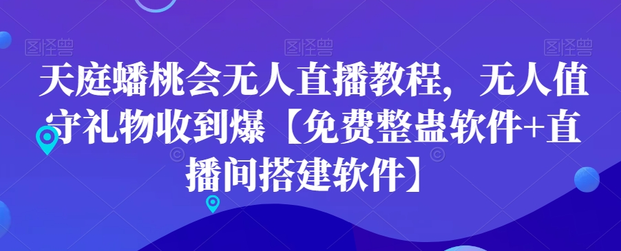 天庭蟠桃会无人直播教程，无人值守礼物收到爆【免费整蛊软件+直播间搭建软件】 - 创享网-创享网