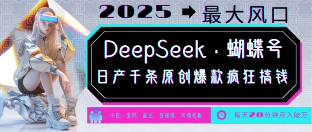 DeepSeek+蝴蝶号，2025年最大风口，日产千条原创爆款，轻松月入破W - 创享网-创享网
