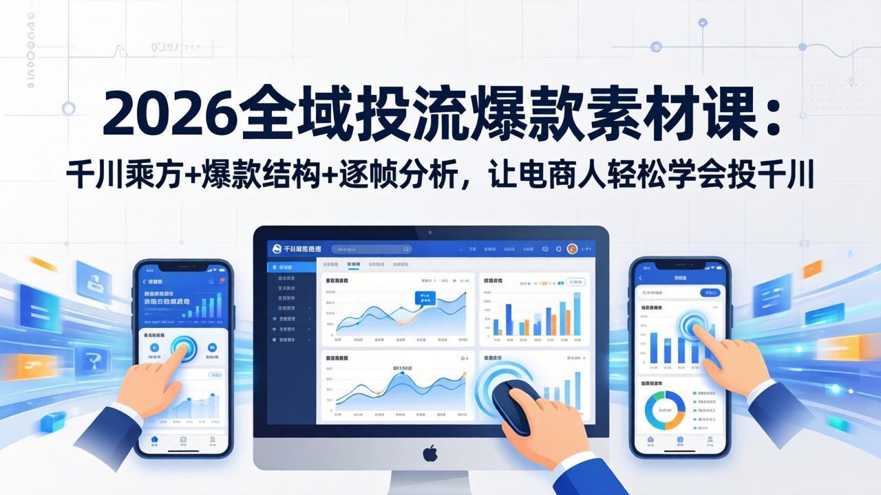 2026全域投流爆款素材课：千川乘方+爆款结构+逐帧分析，让电商人轻松学会投千川 - 创享网-创享网
