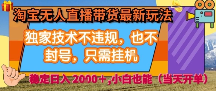 淘宝无人直播带货最新玩法，独家技术不违规，也不封号，全自动运行，只需挂着， 稳定日入2k【揭秘】 - 创享网-创享网
