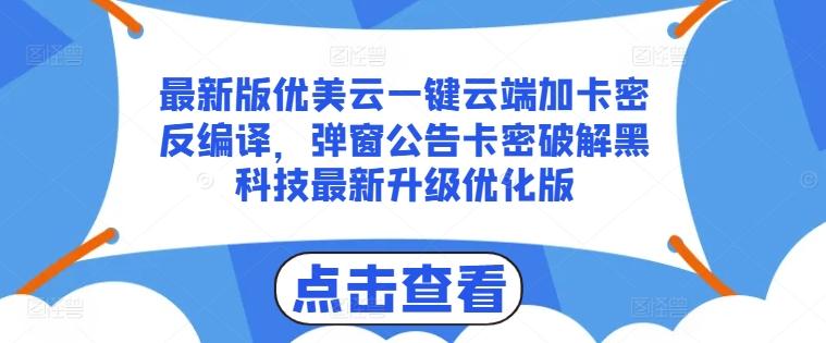 最新版优美云一键云端加卡密反编译，弹窗公告卡密破解黑科技最新升级优化版【揭秘】 - 创享网-创享网