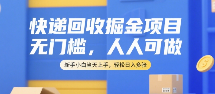 快递回收掘金项目，无门槛，人人可做，新手小白当天上手，轻松日入多张【揭秘】 - 创享网-创享网