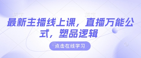 最新主播线上课，直播万能公式，塑品逻辑 - 创享网-创享网