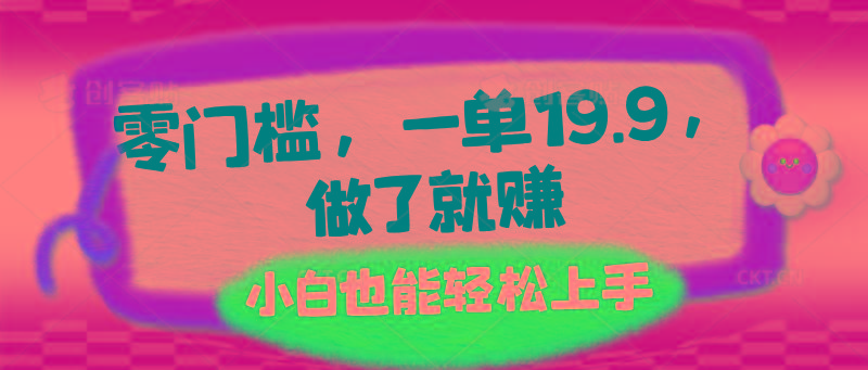 零门槛，一单19.9，做了就赚，小白也能轻松上手 - 创享网-创享网