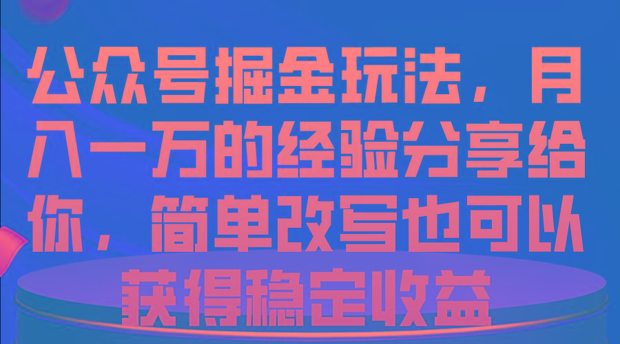 公众号掘金玩法，月入一万的经验分享给你，简单改写也可以获得稳定收益 - 创享网-创享网