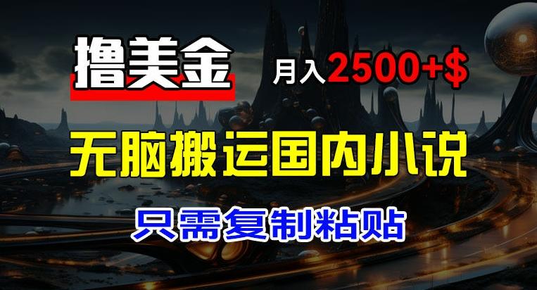最新撸美金项目，搬运国内小说爽文，只需复制粘贴，稿费月入2500+美金，新手也能快速上手【揭秘】 - 创享网-创享网