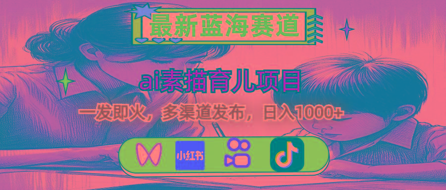 最新蓝海赛道，ai素描育儿项目，一发即火，多渠道发布，日入1000+ - 创享网-创享网