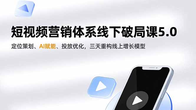 短视频营销体系线下破局课5.0，定位策划、AI赋能、投放优化，三天重构线上增长模型-创享网