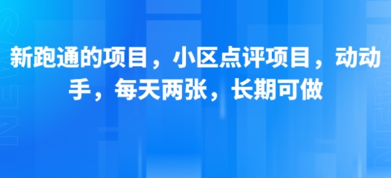 新跑通的项目，小区点评项目，动动手，每天两张，长期可做 - 创享网-创享网