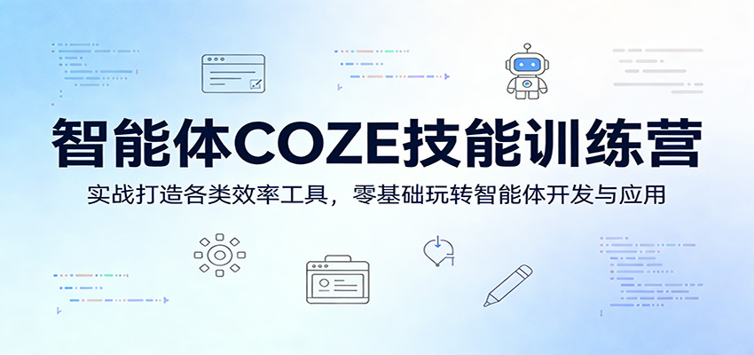 智能体COZE技能训练营：实战打造各类效率工具，零基础玩转智能体开发与应用 - 创享网-创享网