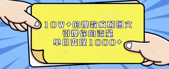 10W+的爆款疯颠图文，引爆你的流量，单日变现1k【揭秘】 - 创享网-创享网