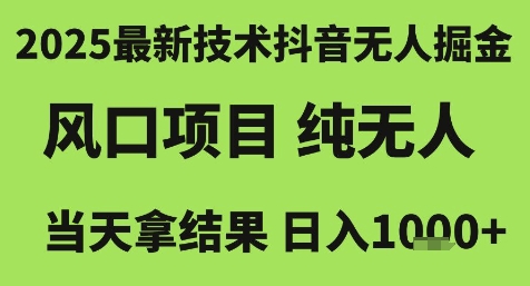 2025最新技术抖音无人掘金，风口项目，纯无人，当天拿结果日入1k+【揭秘】 - 创享网-创享网