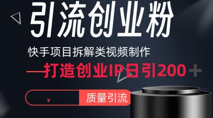 快手项目拆解类视频详细制作流程打造个人IP，单日引流200+高质量创业粉【揭秘】 - 创享网-创享网