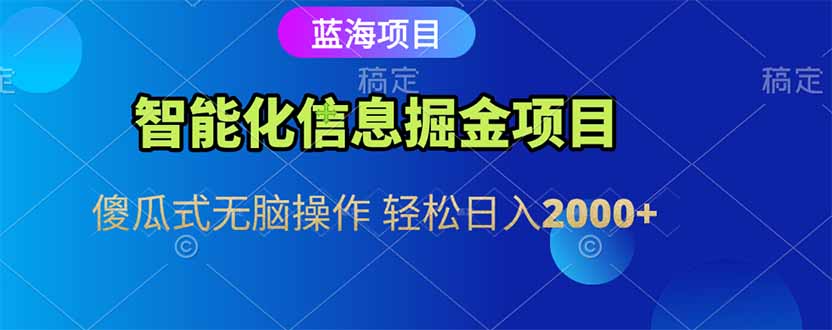 智能化信息蓝海掘金项目 傻瓜式无脑操作 轻松日入2000+ - 创享网-创享网