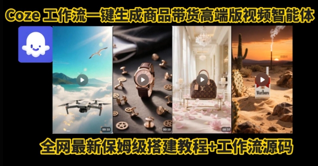 电商人的福音！Coze工作流一键生成”商品带货视频高端版“实操教程，全程保姆级搭建教学教程 - 创享网-创享网
