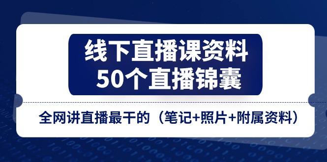 线下直播课资料、50个-直播锦囊，全网讲直播最干的(笔记+照片+附属资料 - 创享网-创享网