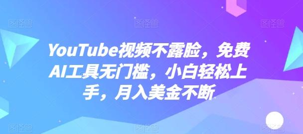 YouTube视频不露脸，免费AI工具无门槛，小白轻松上手，月入美金不断【揭秘】 - 创享网-创享网