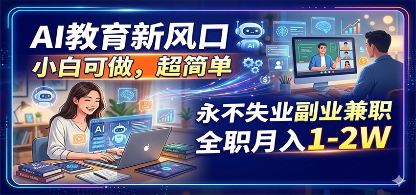 AI教育新风口，小白可做，超简单，永不失业副业兼职 全职月入1-2W-创享网