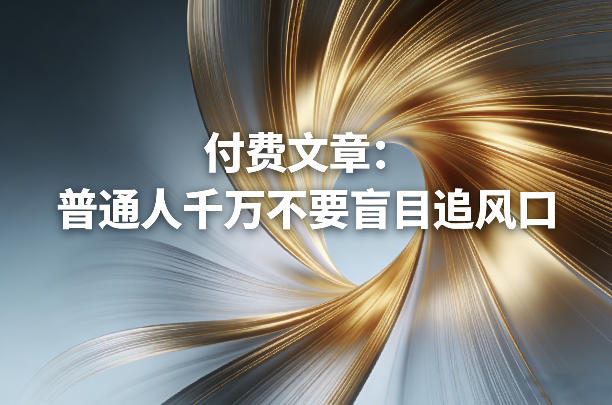 付费文章：普通人千万不要盲目追风口-创享网