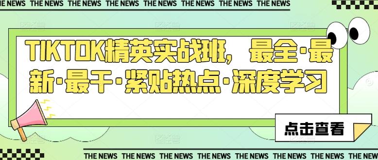 TIKTOK精英实战班，最全·最新·最干·紧贴热点·深度学习 - 创享网-创享网