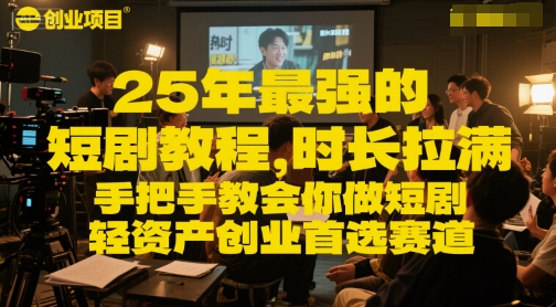 25年最强的短剧项目教程，时长拉满，手把手教会你做短剧，轻资产创业首选赛道 - 创享网-创享网