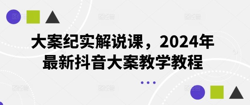 大案纪实解说课，2024年最新抖音大案教学教程 - 创享网-创享网