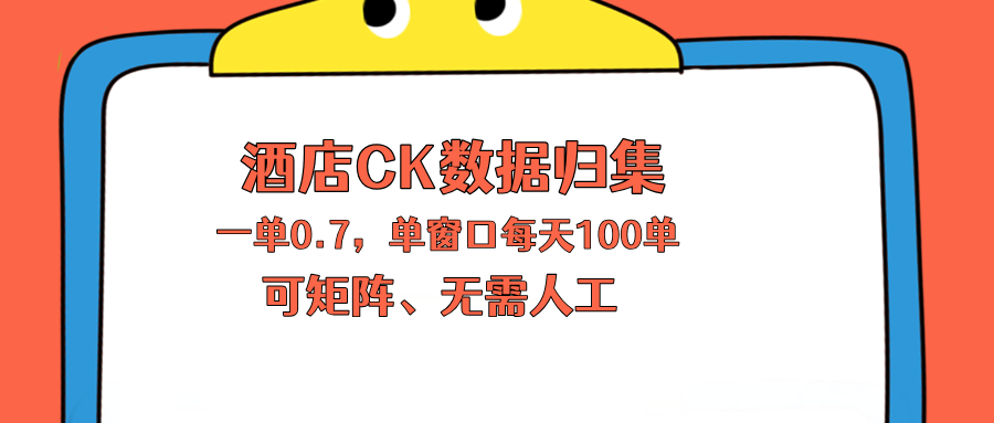 上班也能玩的酒店CK数据归集，一单0.7单窗口每天可做100单，一个人就能矩阵操作-创享网