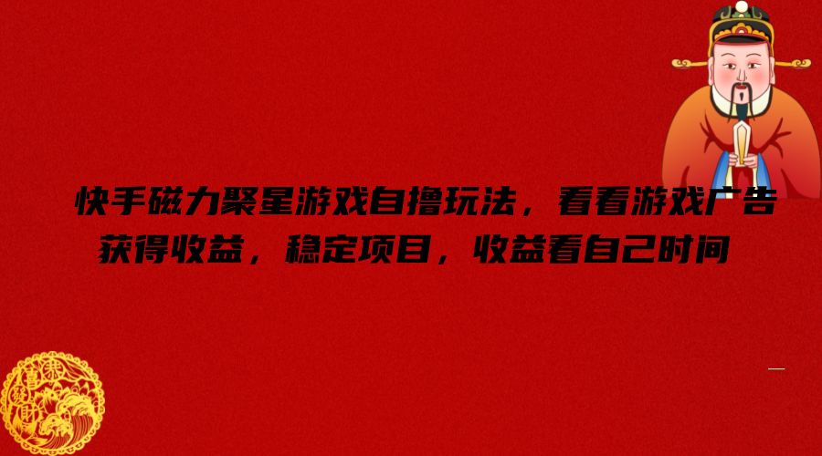 快手磁力聚星游戏自撸玩法，看看游戏广告获得收益，稳定项目，收益看自己时间【揭秘】 - 创享网-创享网