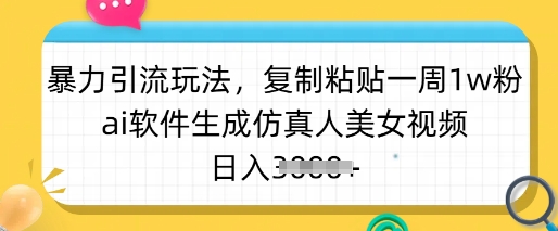 暴力引流玩法，复制粘贴一周1w粉，ai软件生成仿真人美女视频，日入多张 - 创享网-创享网