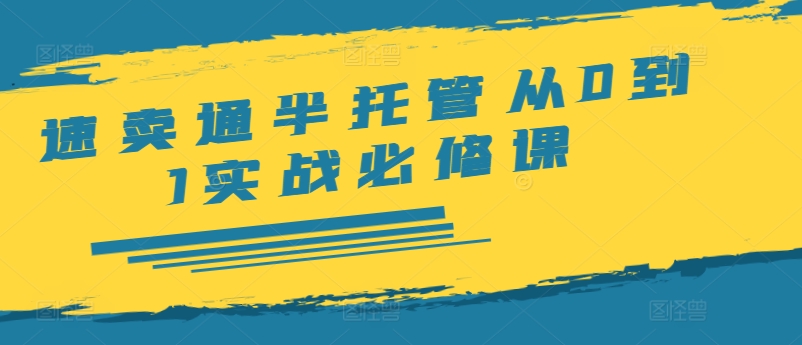 速卖通半托管从0到1实战必修课，开店/产品发布/选品/发货/广告/规则/ERP/干货等 - 创享网-创享网