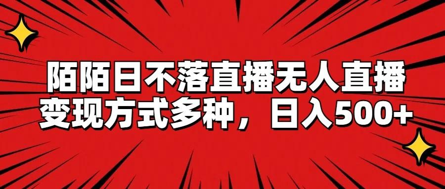 陌陌日不落直播无人直播，变现方式多种，日入500+ - 创享网-创享网