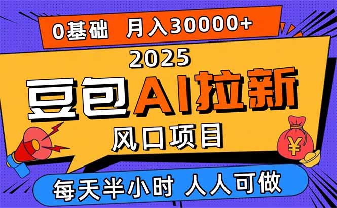 2025豆包AI拉新风口项目,0粉0基础月入3W+,新手小白轻松学会-创享网