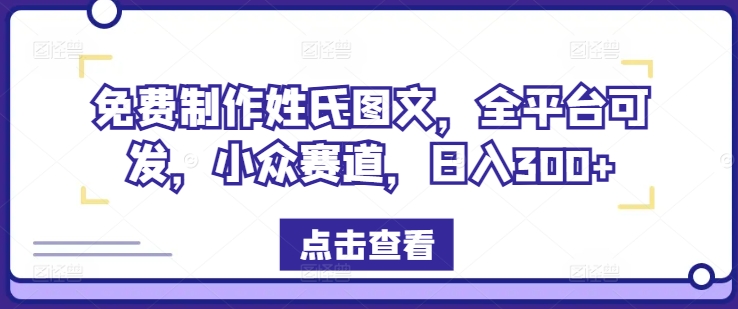 免费制作姓氏图文，全平台可发，小众赛道，日入300+【揭秘】 - 创享网-创享网