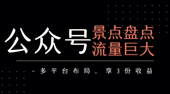 公众号流量主-景点盘点 流量巨大 多平台布局享3份收益 - 创享网-创享网