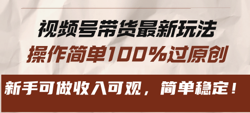 视频号带货最新玩法，操作简单100%过原创，新手可做收入可观，简单稳定！ - 创享网-创享网