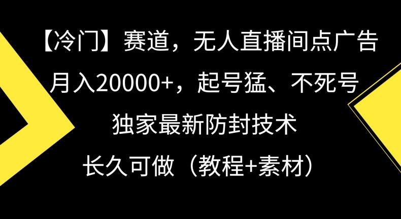 冷门赛道，无人直播间点广告，月入20000+，起号猛、不死号，独家最新防封技术【揭秘】 - 创享网-创享网