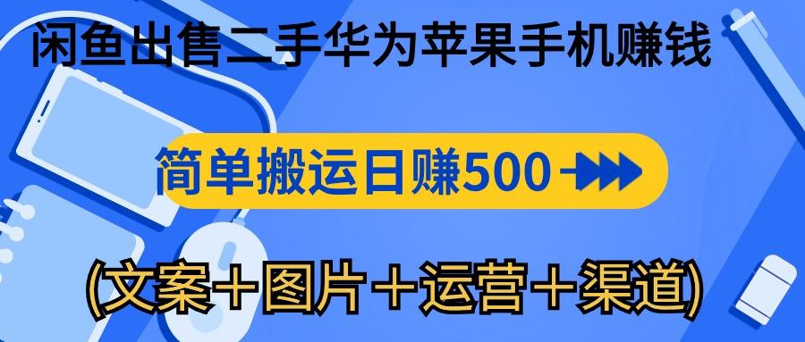 闲鱼出售二手华为苹果手机赚钱，简单搬运 日赚500-1000(文案＋图片＋运... - 创享网-创享网