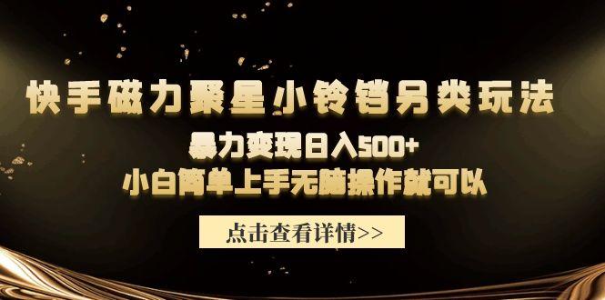 (9689期)快手磁力聚星小铃铛另类玩法，暴力变现日入500+小白简单上手无脑操作就可以 - 创享网-创享网