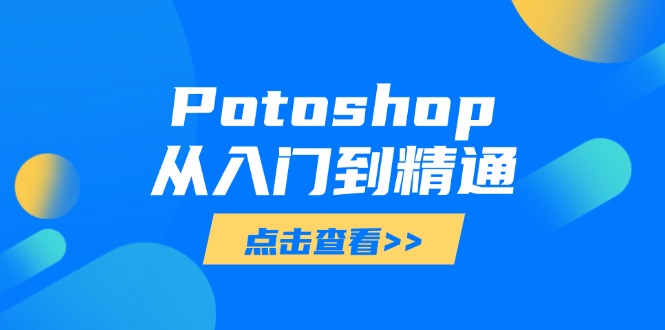 Potoshop从入门到精通：基础到高级，掌握全面图像处理技能 - 创享网-创享网