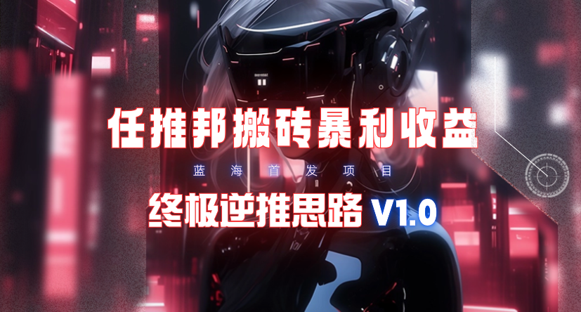 (9566期)【限时蓝海】任推邦搬砖暴利吃收益_终极逆推思路V1.0 - 创享网-创享网