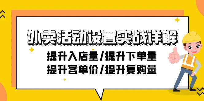 外卖活动设置实战详解：提升入店量/提升下单量/提升客单价/提升复购量-21节 - 创享网-创享网