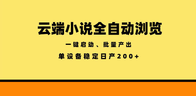 云端小说全自动浏览阅读，一键启动、批量产出，单设备稳定产出200+【揭秘】-创享网