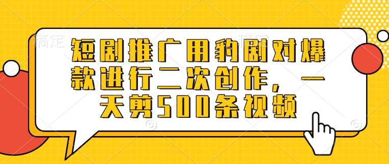 短剧推广用豹剧对爆款进行二次创作，一天剪500条视频 - 创享网-创享网
