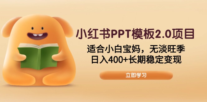小红书PPT模板2.0项目，适合小白宝妈，无淡旺季，日入400+长期稳定变现 - 创享网-创享网