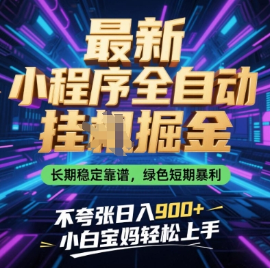 最新小程序全自动挂G掘金，长期稳定靠谱，绿色短期暴利不夸张日入9张，小白宝妈轻松上手【揭秘】 - 创享网-创享网