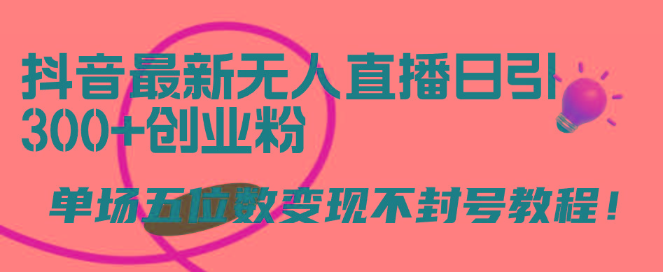 (9366期)抖音最新无人直播日引300+创业粉，单场五位数变现不封号教程！ - 创享网-创享网